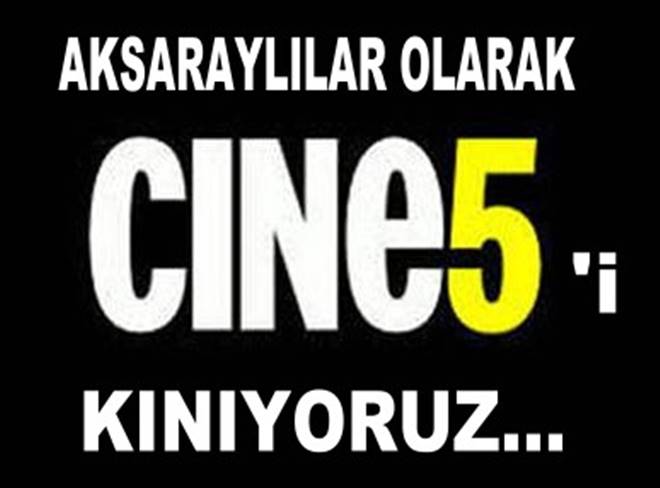 Cine 5 TV Tarihi bir hata yaparak Aksaraylıları rencide etmiştir 