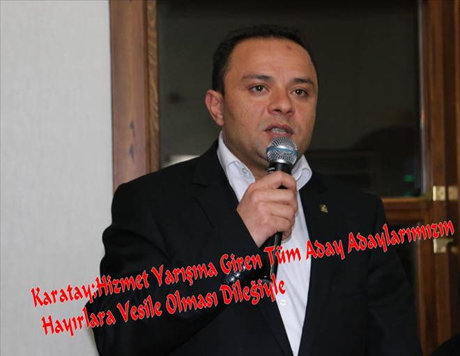 Karatay;Hizmet Yarışına Giren Tüm Aday Adaylarımızın  Hayırlara Vesile Olması Dileğiyle