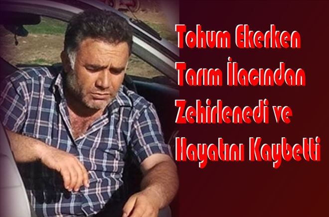 Tarım İlacından Zehirlenerek Yaşamını Yitirdi