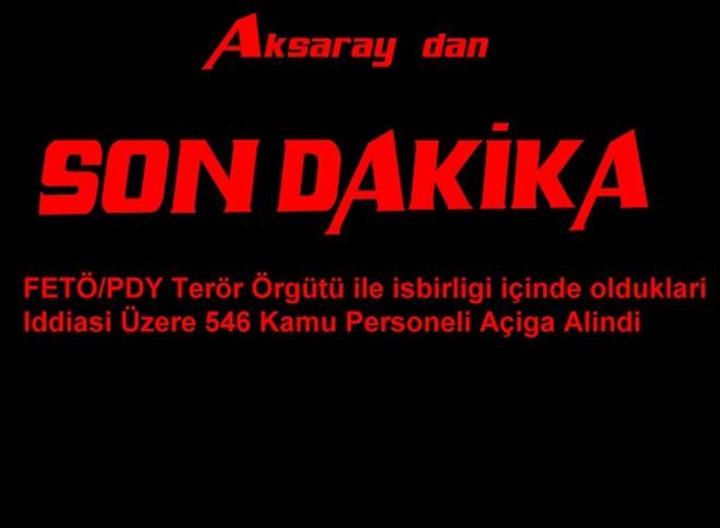 Aksaray´da 546 kişi Görevden alındı 