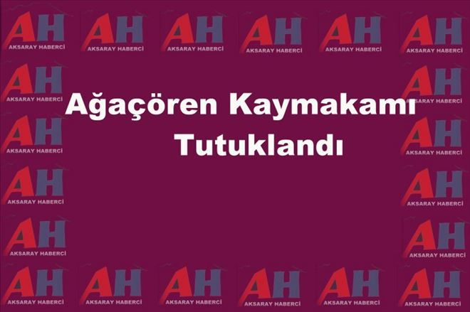 Ağaçören Kaymakamı Tutuklandı