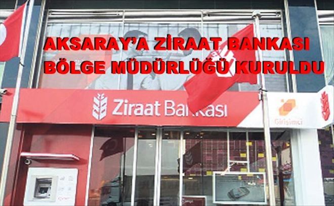 Aksaray´a Ziraat Bankası Bölge Müdürlüğü Kuruldu