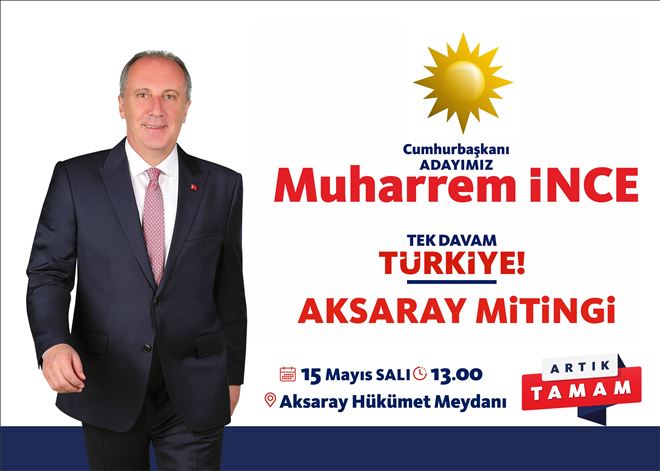 Muharrem İnce  15 Mayıs 2018 Salı Günü Aksaray´da Halka Hitap Edecek