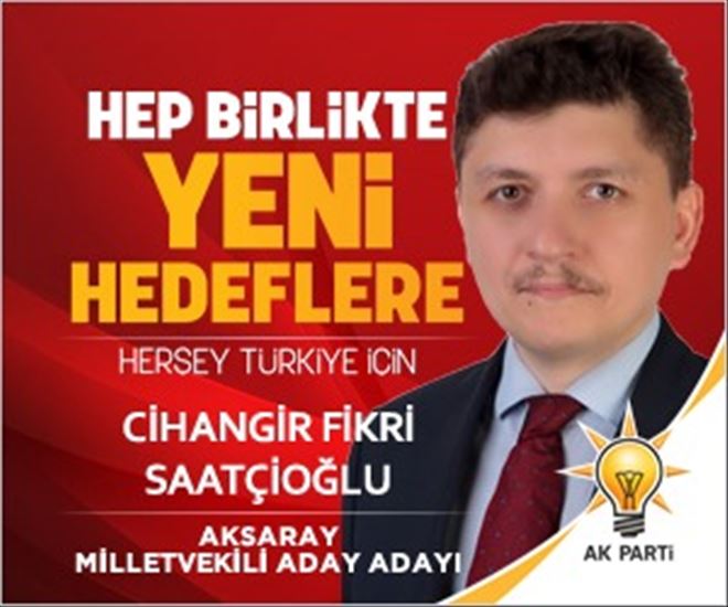 Saatçioğlu;Aksaray´da Ak Parti 4 Milletvekili Çıkaracak İnancım Tamdır 
