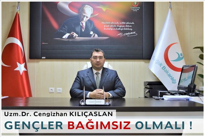 Sağlık Müdürü Cengizhan Kılıçaslan;Gençler Bağımsız Olmalı!