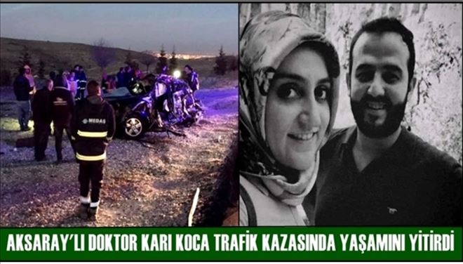 Aksaray´lı doktor karı koca kazada hayatını kaybetti