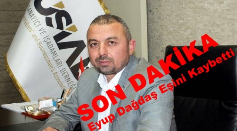 Aksaray MÜSİAD Şube Başkanı Eyup Dağdaş’ın Acı Günü
