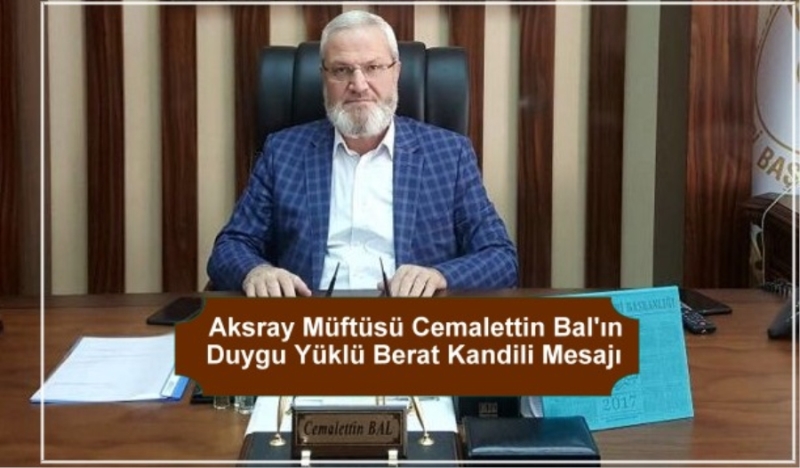 Aksaray Müftüsü Berat Gecesi Münasebetiyle Duygu Yüklü Bir Bildiri Yayınladı 