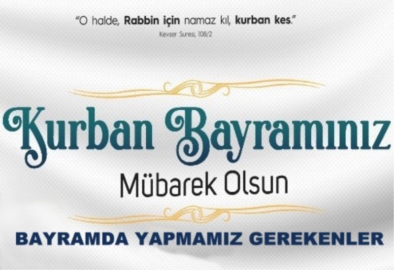 Bayram süresince hep birlikte yapmamız gerekenler var