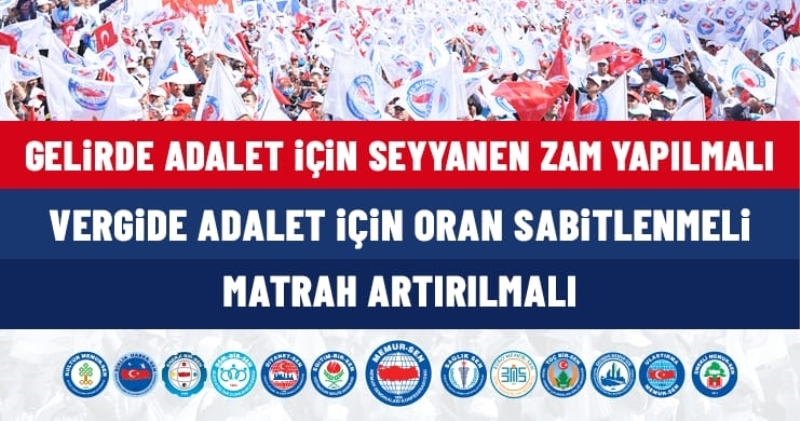 GELİRDE ADALET İÇİN SEYYANEN ZAM YAPILMALI, VERGİDE ADALET İÇİN ORAN SABİTLENMELİ, MATRAH ARTMALI