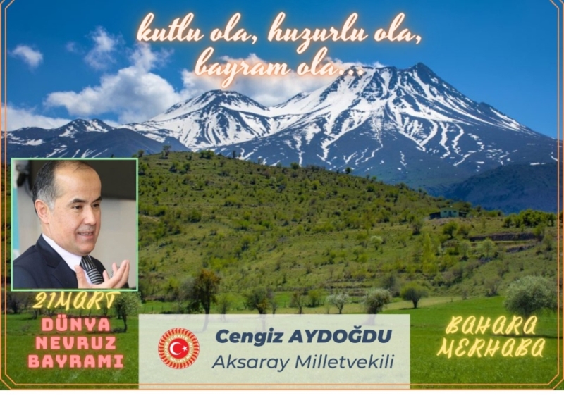 Aksaray Milletvekili Cengiz Aydoğdu 21 Mart Dünya Nevruz Günü Mesajı Yayınladı