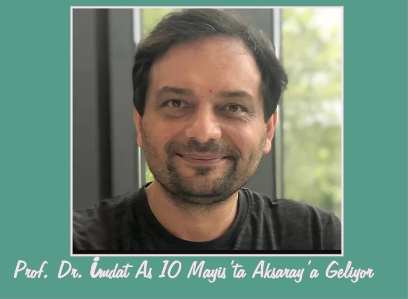 Prof. Dr. İmdat As 10 Mayıs’ta Aksaray’a Geliyor